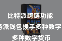 比特派跨链功能  比特派钱包援手多种数字货币